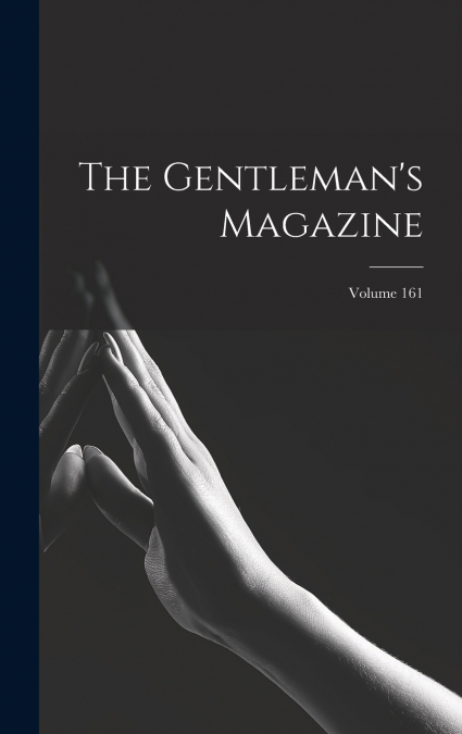The Gentleman’s Magazine; Volume 161