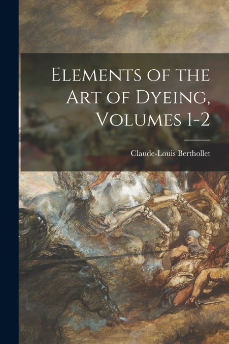 Elements of the Art of Dyeing, Volumes 1-2