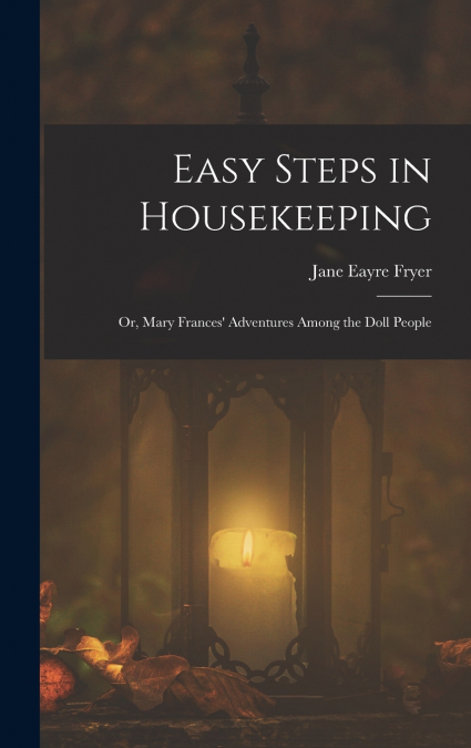 Easy Steps in Housekeeping; Or, Mary Frances’ Adventures Among the Doll People
