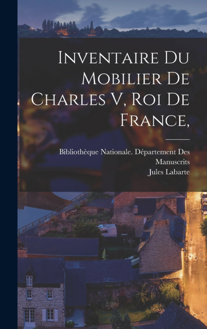 Inventaire Du Mobilier De Charles V, Roi De France,