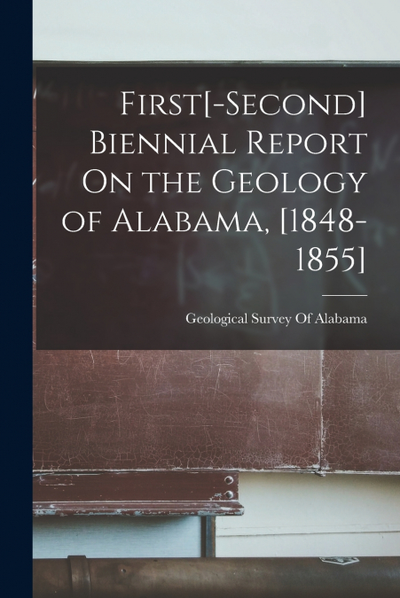 First[-Second] Biennial Report On the Geology of Alabama, [1848-1855]