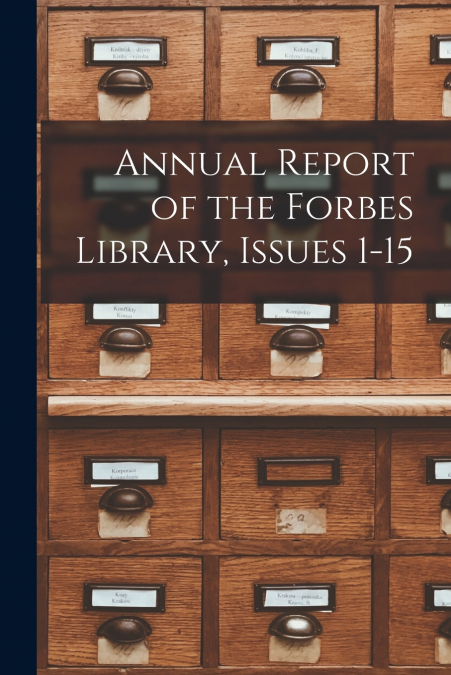 Annual Report of the Forbes Library, Issues 1-15