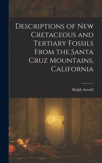 Descriptions of New Cretaceous and Tertiary Fossils From the Santa Cruz Mountains, California