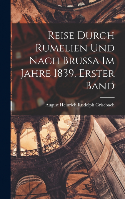 Reise Durch Rumelien Und Nach Brussa Im Jahre 1839, Erster Band