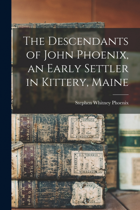 The Descendants of John Phoenix, an Early Settler in Kittery, Maine
