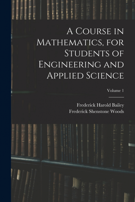 A Course in Mathematics, for Students of Engineering and Applied Science; Volume 1