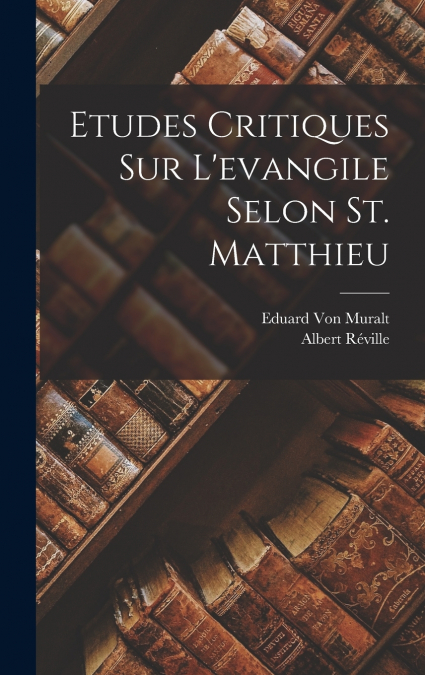Etudes Critiques Sur L’evangile Selon St. Matthieu
