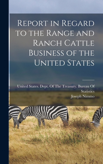Report in Regard to the Range and Ranch Cattle Business of the United States