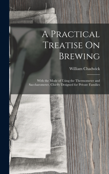 A Practical Treatise On Brewing