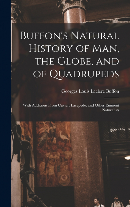 Buffon’s Natural History of Man, the Globe, and of Quadrupeds
