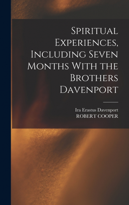 Spiritual Experiences, Including Seven Months With the Brothers Davenport