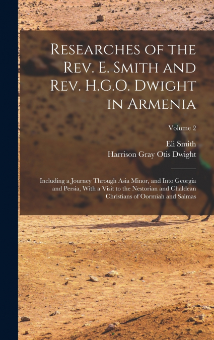 Researches of the Rev. E. Smith and Rev. H.G.O. Dwight in Armenia