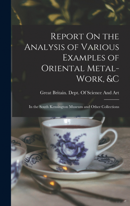 Report On the Analysis of Various Examples of Oriental Metal-Work, &c
