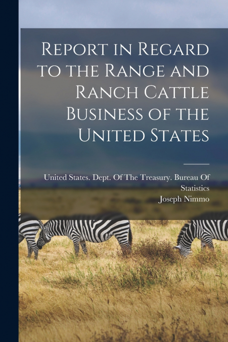 Report in Regard to the Range and Ranch Cattle Business of the United States