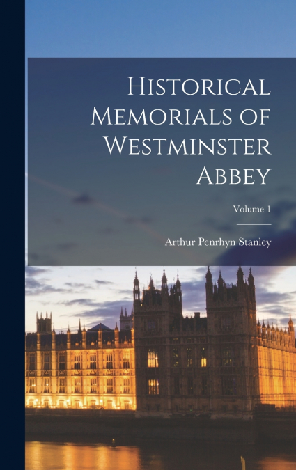 Historical Memorials of Westminster Abbey; Volume 1