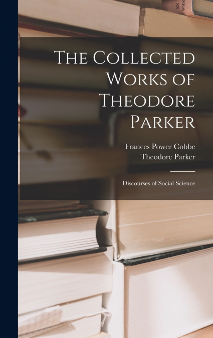 The Collected Works of Theodore Parker
