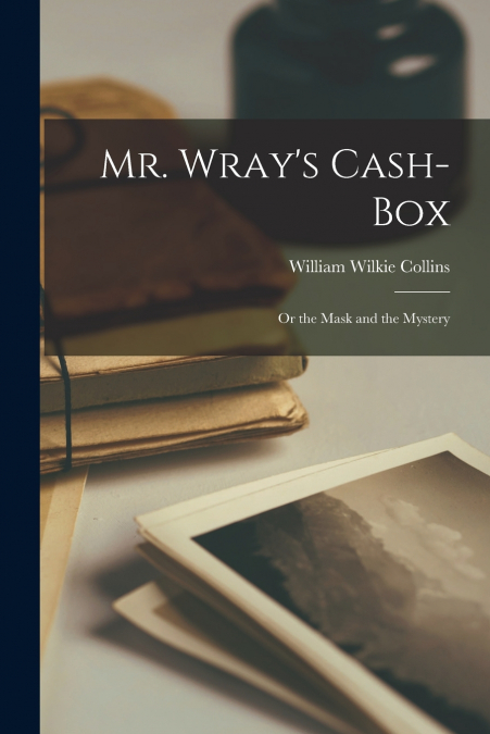 Mr. Wray’s Cash-Box; Or the Mask and the Mystery