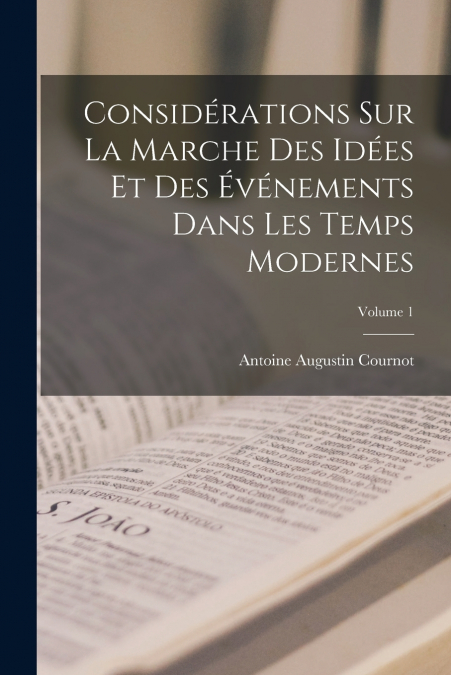 Considérations Sur La Marche Des Idées Et Des Événements Dans Les Temps Modernes; Volume 1