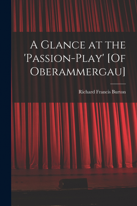 A Glance at the ’passion-Play’ [Of Oberammergau]