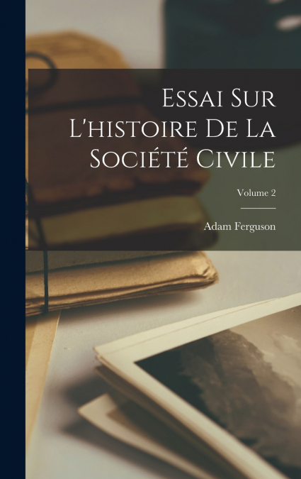 Essai Sur L’histoire De La Société Civile; Volume 2