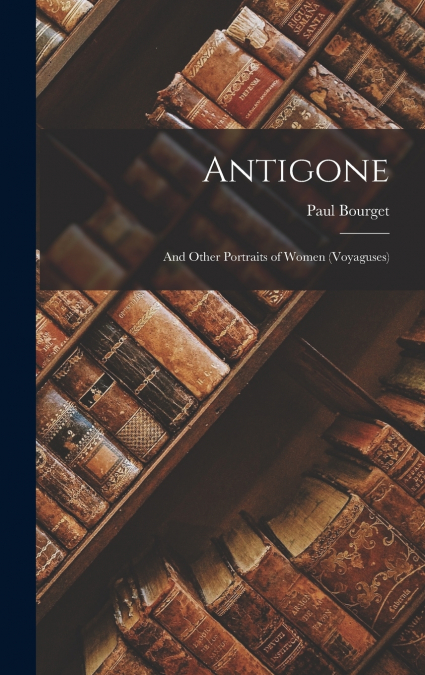 Antigone; and Other Portraits of Women (Voyaguses)