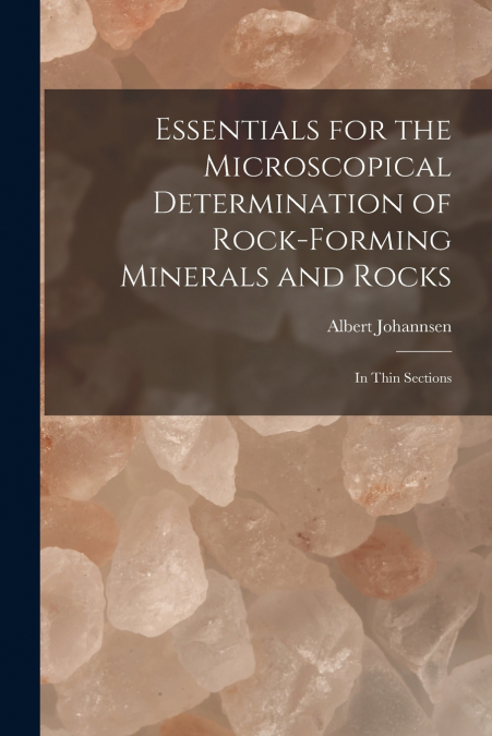 Essentials for the Microscopical Determination of Rock-Forming Minerals and Rocks