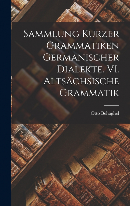 Sammlung kurzer Grammatiken germanischer Dialekte. VI. Altsächsische Grammatik