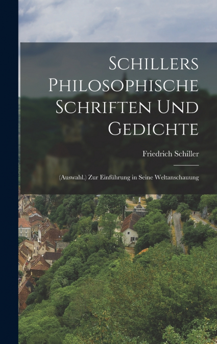 Schillers Philosophische Schriften Und Gedichte