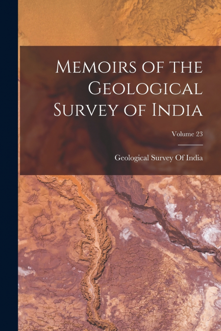 Memoirs of the Geological Survey of India; Volume 23