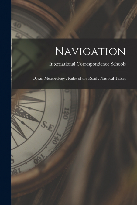 Navigation ; Ocean Meteorology ; Rules of the Road ; Nautical Tables