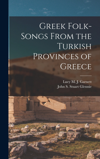 Greek Folk-Songs From the Turkish Provinces of Greece