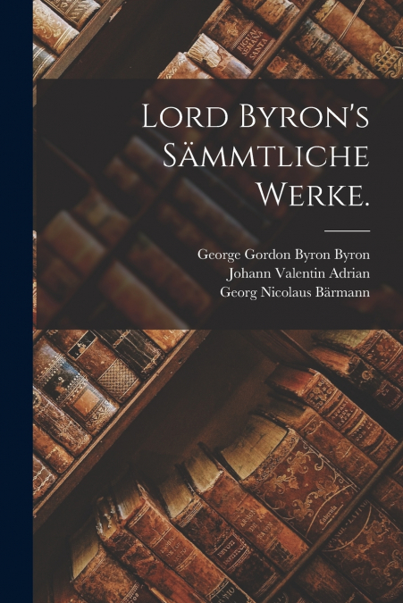 Lord Byron’s Sämmtliche Werke.