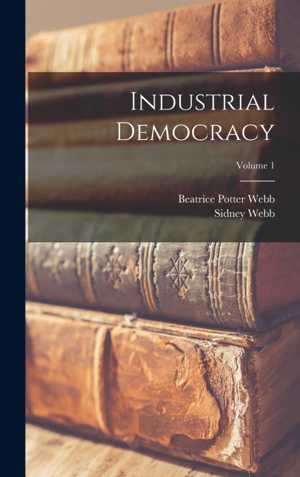 Industrial Democracy; Volume 1