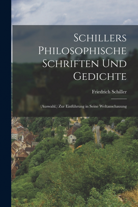 Schillers Philosophische Schriften Und Gedichte