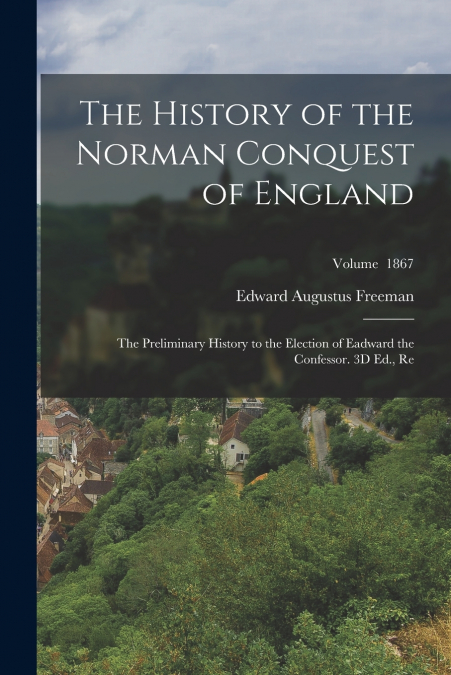The History of the Norman Conquest of England