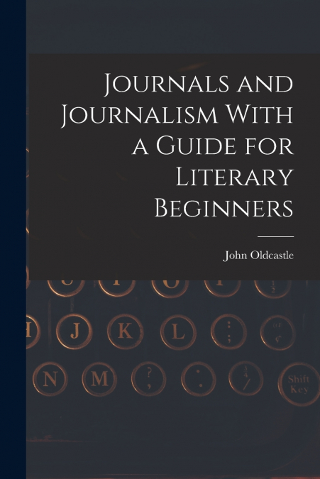 Journals and Journalism With a Guide for Literary Beginners