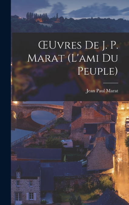 Œuvres De J. P. Marat (L’ami Du Peuple)