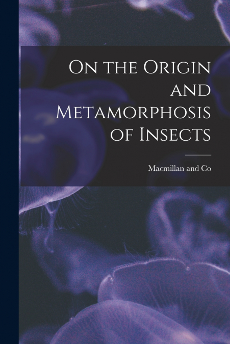 On the Origin and Metamorphosis of Insects