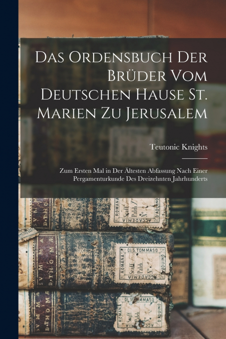 Das Ordensbuch Der Brüder Vom Deutschen Hause St. Marien Zu Jerusalem