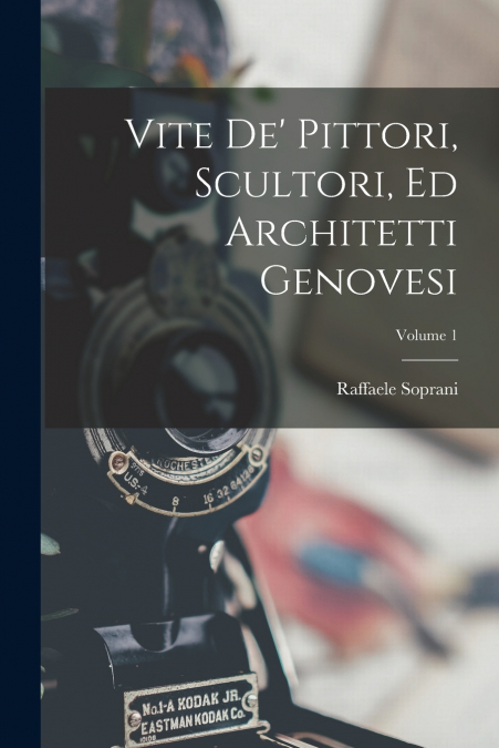 Vite De’ Pittori, Scultori, Ed Architetti Genovesi; Volume 1