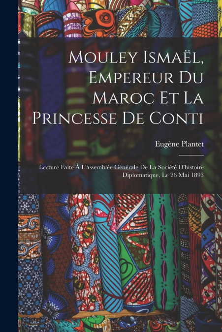 Mouley Ismaël, Empereur Du Maroc Et La Princesse De Conti