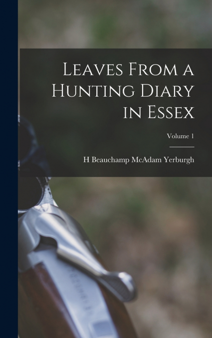 Leaves From a Hunting Diary in Essex; Volume 1