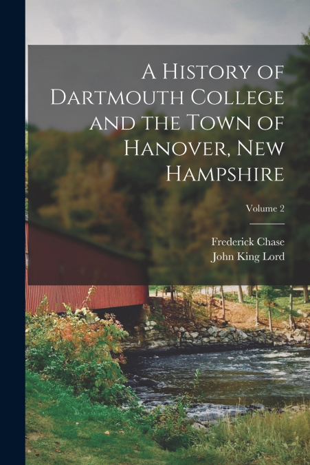 A History of Dartmouth College and the Town of Hanover, New Hampshire; Volume 2