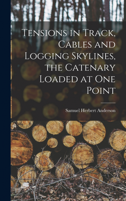 Tensions in Track, Cables and Logging Skylines, the Catenary Loaded at one Point