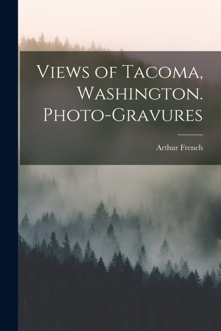 Views of Tacoma, Washington. Photo-gravures