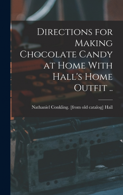 Directions for Making Chocolate Candy at Home With Hall’s Home Outfit ..