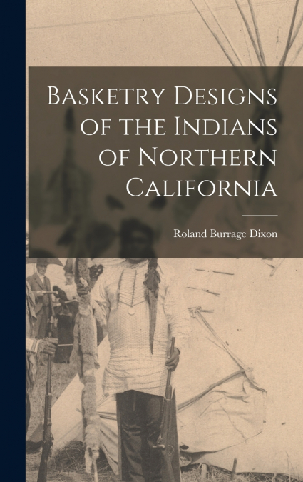 Basketry Designs of the Indians of Northern California