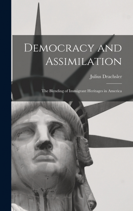 Democracy and Assimilation; the Blending of Immigrant Heritages in America