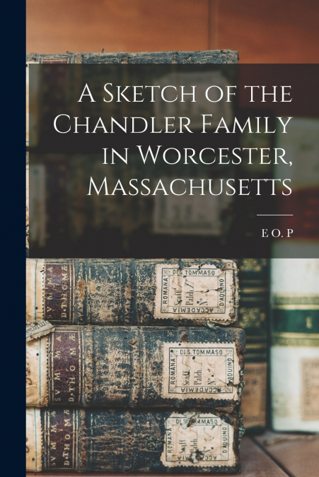 A Sketch of the Chandler Family in Worcester, Massachusetts