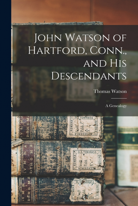 John Watson of Hartford, Conn., and his Descendants